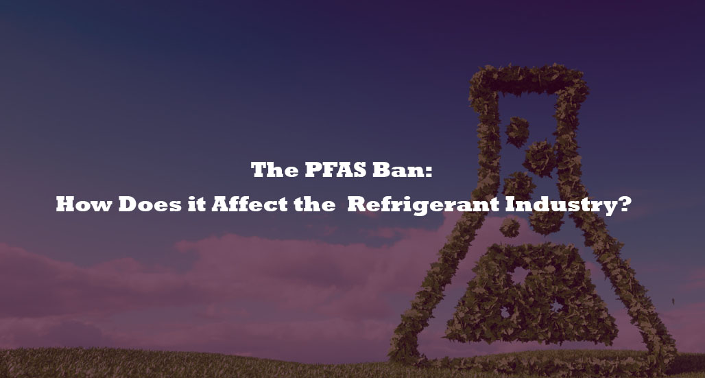 The PFAS Ban: How Does it Affect the  Refrigerant Industry?