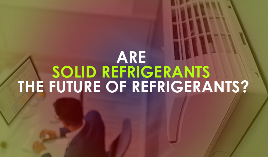 Are Solid Refrigerants the Future of Refrigerants?